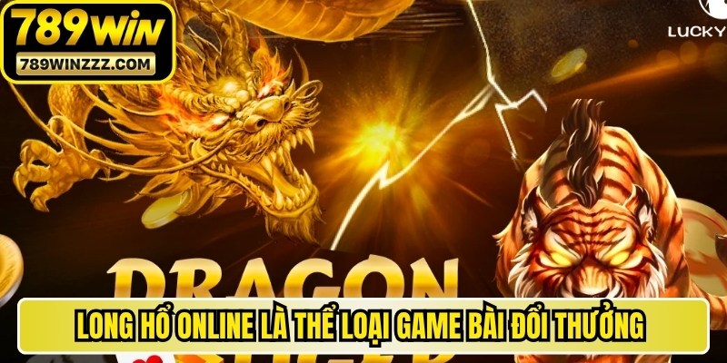 Long Hổ online là một trong những thể loại game bài đổi thưởng ăn khách